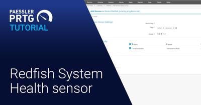 PRTG Tutorial: Redfish System Health Sensor (Videos, PRTG, Sensors)